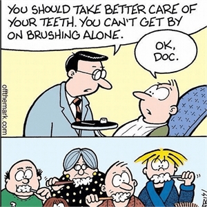 Dentist: You should take better care of your teeth. You can't get by on brushing alone