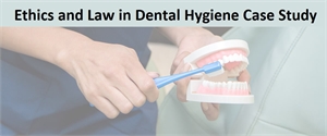 Ethics and Law in Dental Hygiene Case Study