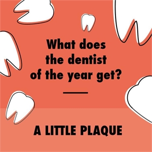 What does the dentist of the year get?
A little plaque.