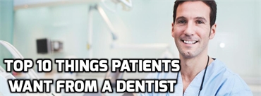 Top 10 things patients want when they visit the dentist