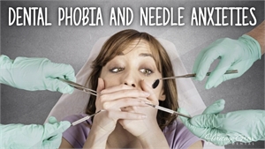 HOW TO OVERCOME YOUR DENTAL PHOBIA AND NEEDLE ANXIETIES