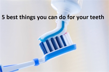 5 best things you can do for your teeth